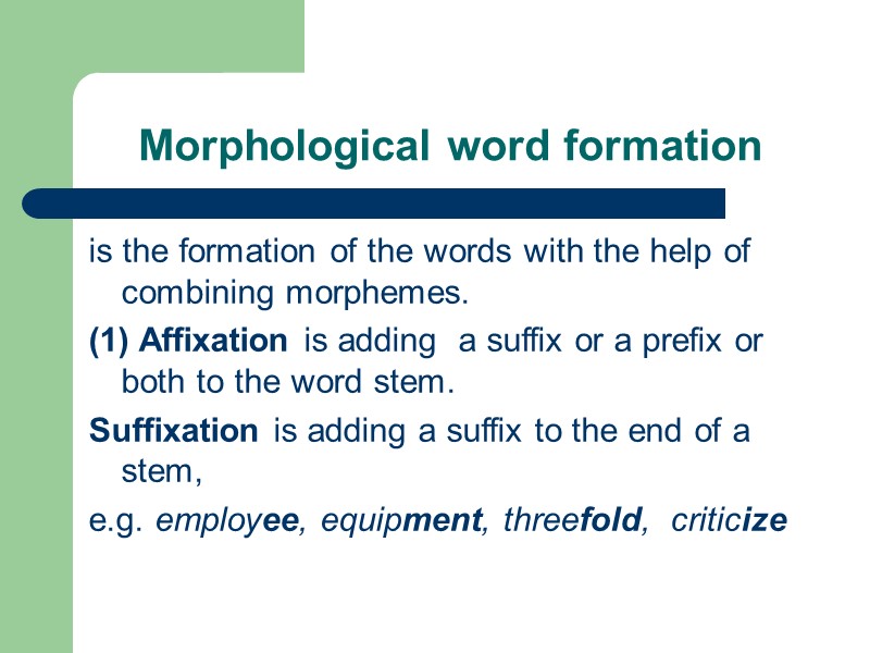 Morphological word formation is the formation of the words with the help of combining